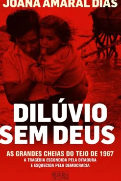 Dilúvio sem Deus de Joana Amaral Dias - As Grandes Cheias do Tejo de 1967