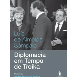Diplomacia em Tempo de Troika de Luís de Almeida Sampaio