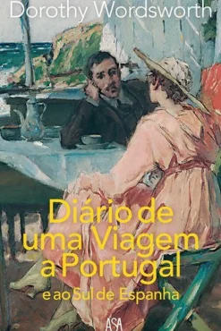 Diário de uma Viagem a Portugal e ao Sul de Espanha de Dorothy Wordsworth