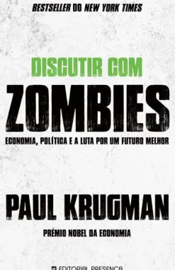 Discutir com Zombies de Paul Krugman - Economia, Política e a Luta por um Futuro Melhor