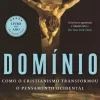 Domínio de Tom Holland - Como o Cristianismo Transformou o Pensamento Ocidental