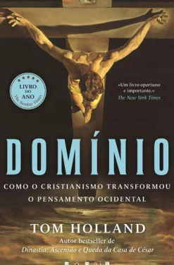 Domínio de Tom Holland - Como o Cristianismo Transformou o Pensamento Ocidental