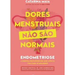 Dores Menstruais Não São Normais de Catarina Maia - Endometriose