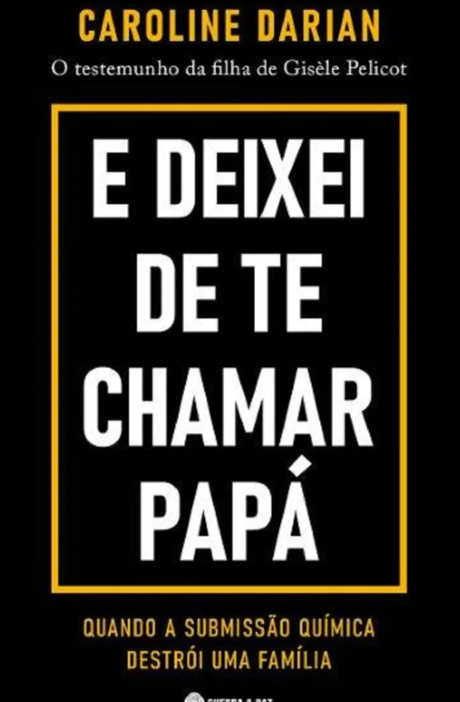 E Deixei de Te Chamar Papá de Caroline Darian - O Testemunho da Filha de Gisèle Pelicot
