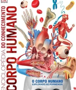 Enciclopédia do Conhecimento - Corpo Humano de Dorling Kindersley - O Corpo Humano Explorado ao Pormenor