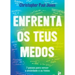 Enfrenta os Teus Medos de Christopher Paul Jones - 7 Passos para Vencer a Ansiedade e as Fobias