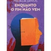Enquanto o Fim Não Vem de Mafalda Santos