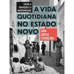 Entre A Tradição e A Modernidade: A Vida Quotidiana no Estado Novo de Ana Sofia Ferreira