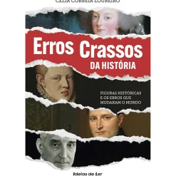 Erros Crassos da História de Célia Correia Loureiro - Figuras Históricas e os Erros que Mudaram o Mundo
