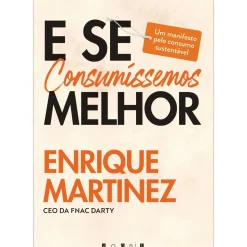 E Se Consumíssemos Melhor de Enrique Martinez - Um Manifesto Pelo Consumo Sustentável