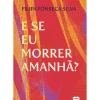 E Se Eu Morrer Amanhã? de Filipa Fonseca Silva