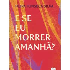 E Se Eu Morrer Amanhã? de Filipa Fonseca Silva