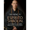 Espírito Shaolin de Shi Heng Yi - Os 12 Princípios Milenares para Dominar Corpo e Mente