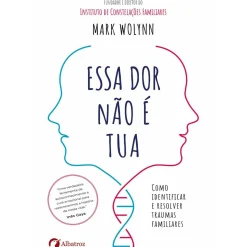 Essa Dor Não é Tua de Mark Wolynn