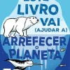 Este Livro Vai (Ajudar A) Arrefecer o Planeta de Isabel Thomas - 50 Ideias para Reduzir a Poluição, Fazeres-te Ouvir e Proteger o Nosso Planeta!