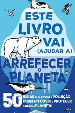 Este Livro Vai (Ajudar A) Arrefecer o Planeta de Isabel Thomas - 50 Ideias para Reduzir a Poluição, Fazeres-te Ouvir e Proteger o Nosso Planeta!