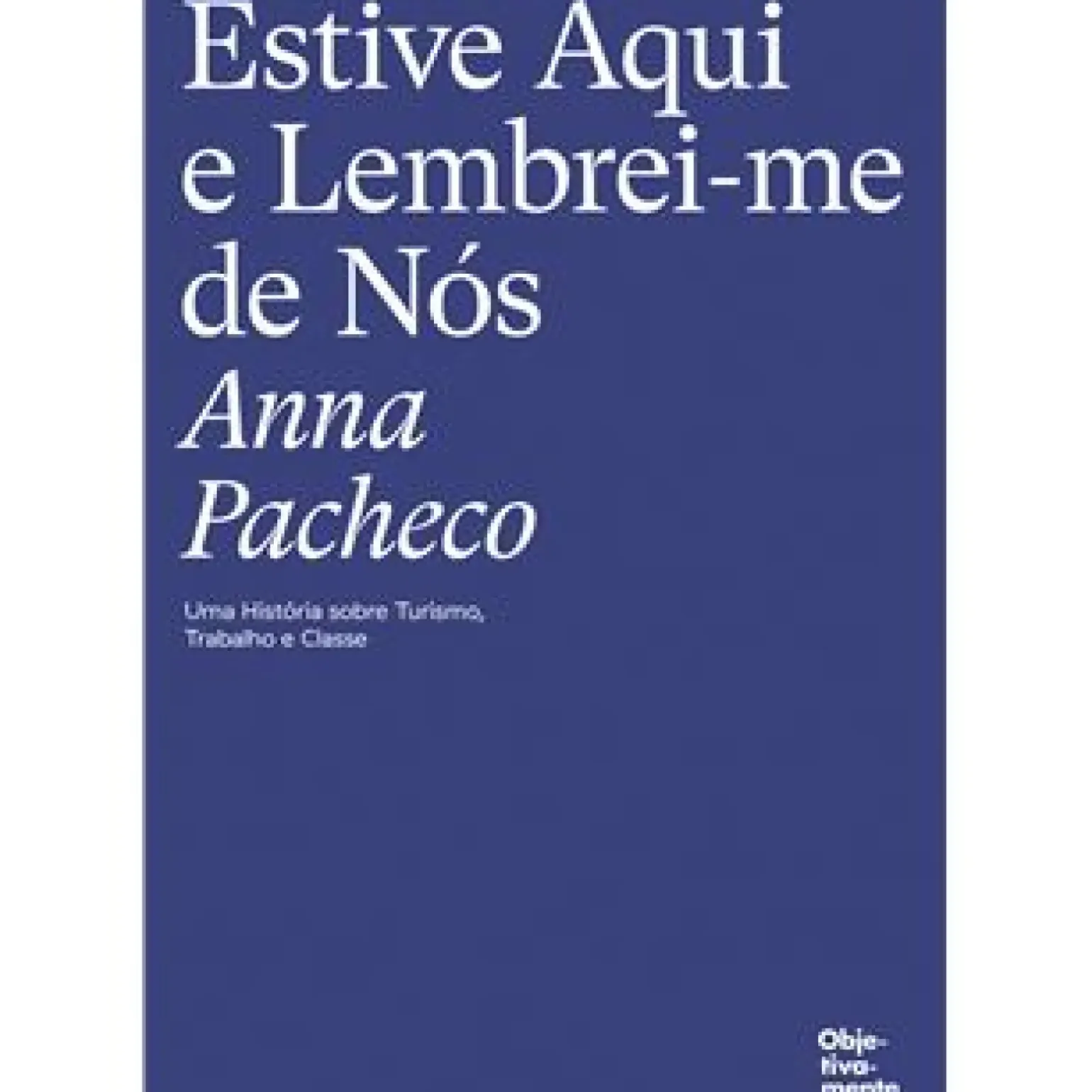Estive Aqui e Lembrei-me de Nós de Anna Pacheco - Uma História Sobre Turismo, Trabalho e Classe