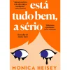 Está Tudo Bem, a Sério de Monica Heisey