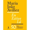 Eu Estive Lá de Maria João Avillez - 50 Anos de Democracia em Conversas