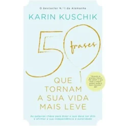 50 Frases que Tornam a sua Vida Mais Leve de Karin Kuschik
