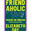 Friendaholic - Viciada em Amizade de Elizabeth Day