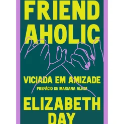Friendaholic - Viciada em Amizade de Elizabeth Day