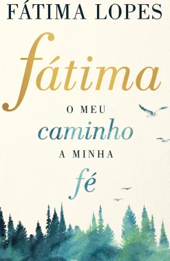Fátima de Fátima Lopes - O Meu Caminho, a Minha Fé