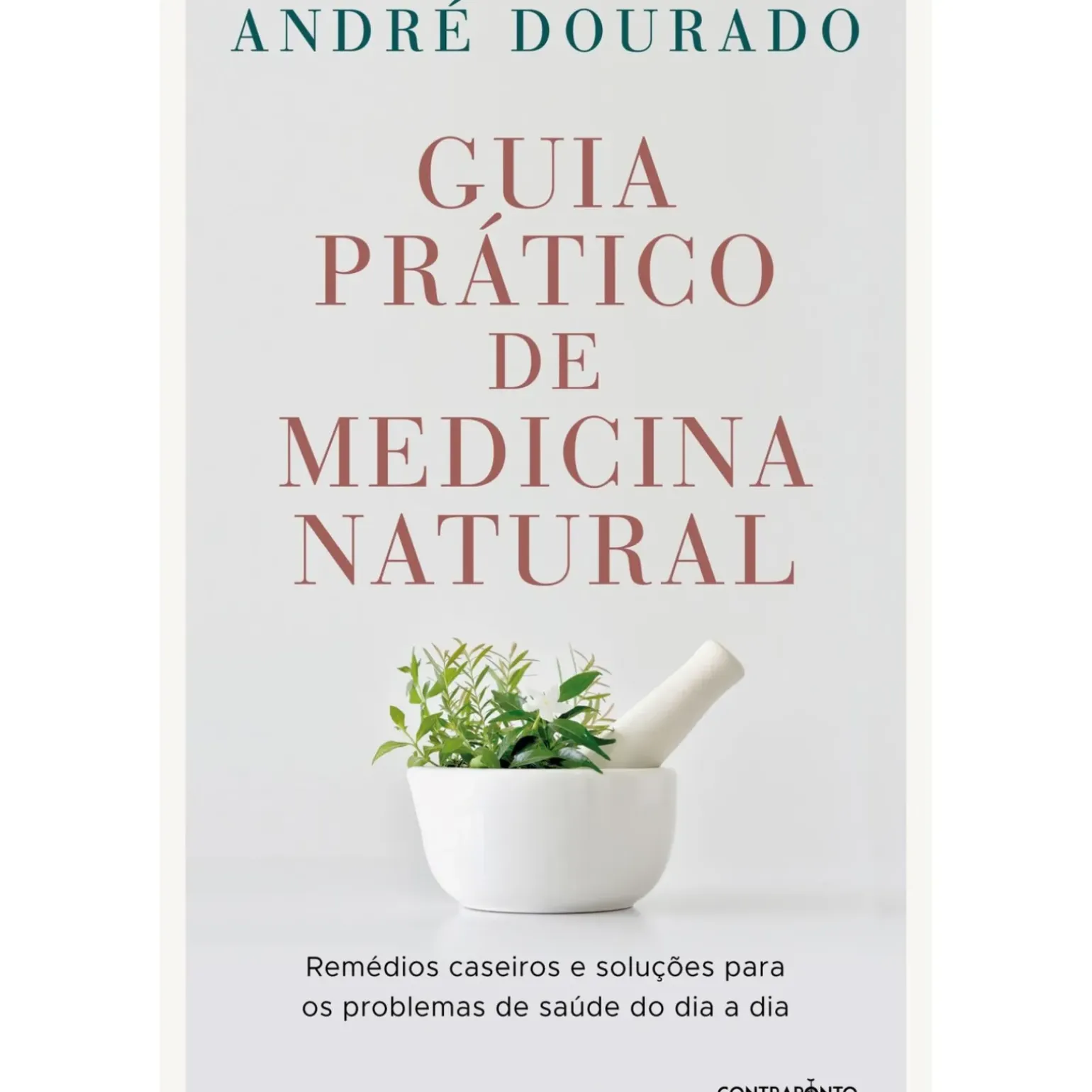 Guia Prático de Medicina Natural de André Dourado - Remédios Caseiros e Soluções para os Problemas de Saúde do Dia a Dia