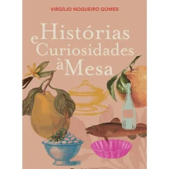 Histórias e Curiosidades à Mesa de Virgílio Nogueiro Gomes