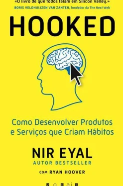 Hooked de Nir Eyal e Ryan Hoover - Como Desenvolver Produtos e Serviços que Criam Hábitos