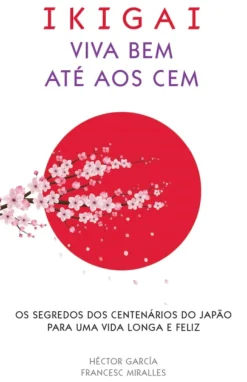 Ikigai - Viva Bem Até aos Cem de Francesc Miralles e Héctor García