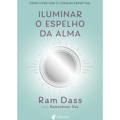 Iluminar o Espelho da Alma de Rameshwar Das e Ram Dass