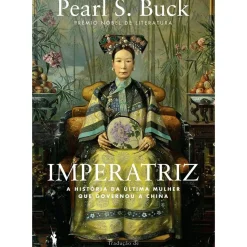 Imperatriz - A História da Última Mulher que Governou a China de Pearl S. Buck