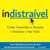 Indistraível de Nir Eyal - Como Controlar a Atenção e Dominar a sua Vida