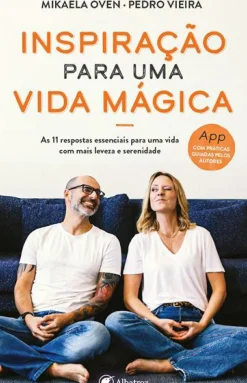 Inspiração para uma Vida Mágica de Pedro Vieira e Mikaela Övén - As 11 Respostas Essenciais para uma Vida com Mais Leveza e Serenidade