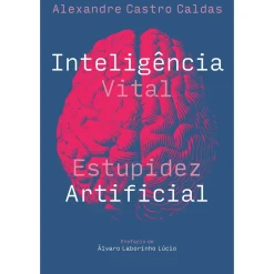 Inteligência Vital, Estupidez Artificial de Alexandre Castro Caldas