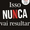 Isso Nunca Vai Resultar de Marc Randolph - O Nascimento da Netflix e a Força das Ideias