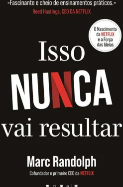 Isso Nunca Vai Resultar de Marc Randolph - O Nascimento da Netflix e a Força das Ideias