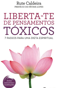 Liberta-te de Pensamentos Tóxicos de Rute Caldeira - 7 Passos para uma Dieta Espiritual