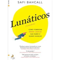 Lunáticos | Loonshots de Safi Bahcall - Como Fomentar Ideias Loucas que Fazem o Mundo Avançar