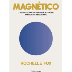 Magnético de Rochelle Fox - O Segredo para Atrair Amor, Saúde, Dinheiro e Felicidade