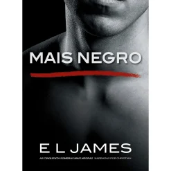 Mais Negro de E L James - As Cinquenta Sombras Mais Negras Narradas por Christian