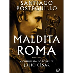 Maldita Roma de Santiago Posteguillo - A Conquista do Poder de Júlio César