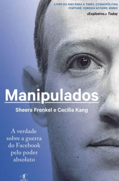 Manipulados de Sheera Frenkel e Cecilia Kang - A Verdade Sobre a Guerra do Facebook Pelo Poder Absoluto