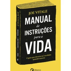 Manual de Instruções para a Vida de Joe Vitale - O Guia que Deveria Ter Recebido Quando Nasceu