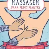 Massagem para Principiantes de Rachel Beider - Uma Forma Simples de Relaxar e Libertar a Tensão