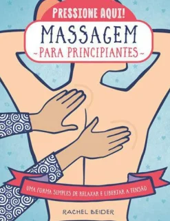 Massagem para Principiantes de Rachel Beider - Uma Forma Simples de Relaxar e Libertar a Tensão