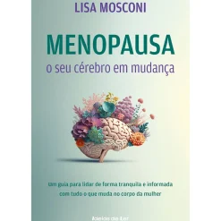 Menopausa: o seu Cérebro em Mudança de Lisa Mosconi