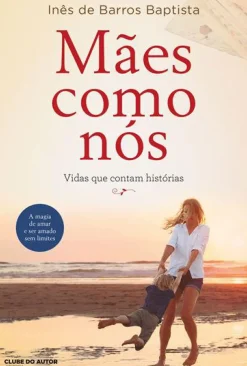 Mães Como Nós de Inês de Barros Baptista - Vidas que Contam Histórias