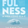 Mindfulness de Jon Kabat-Zinn - A Vida Como Ela é